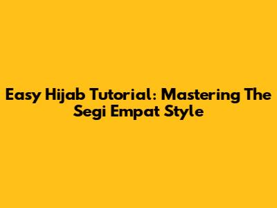 Easy Hijab Tutorial: Mastering The Segi Empat Style