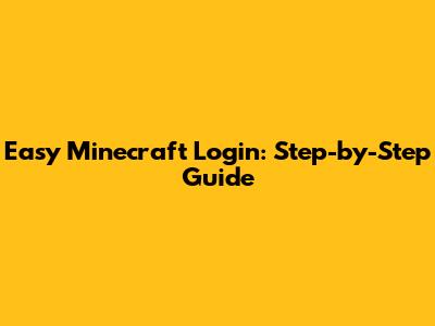 Easy Minecraft Login: Step-by-Step Guide