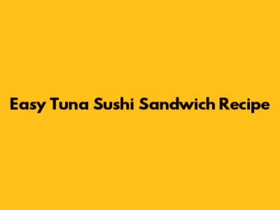 Easy Tuna Sushi Sandwich Recipe