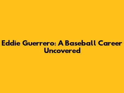 Eddie Guerrero: A Baseball Career Uncovered