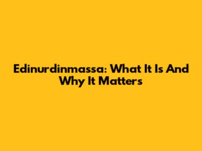 Edinurdinmassa: What It Is And Why It Matters