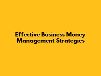 Effective Business Money Management Strategies