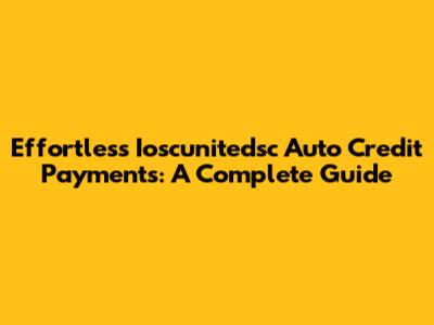 Effortless Ioscunitedsc Auto Credit Payments: A Complete Guide