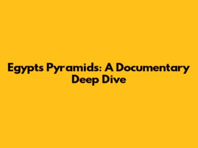 Egypt's Pyramids: A Documentary Deep Dive