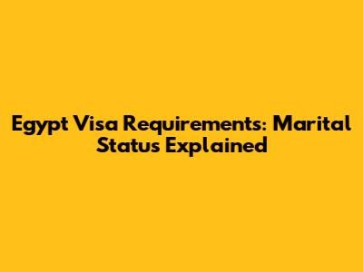Egypt Visa Requirements: Marital Status Explained