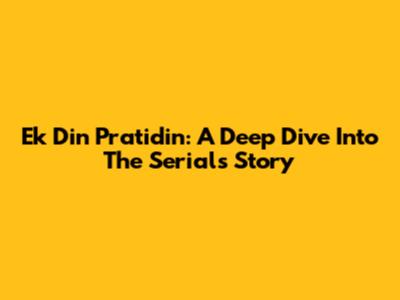Ek Din Pratidin: A Deep Dive Into The Serial's Story