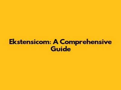 Ekstensicom: A Comprehensive Guide