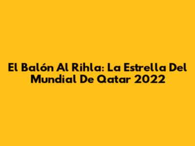 El Balón Al Rihla: La Estrella Del Mundial De Qatar 2022