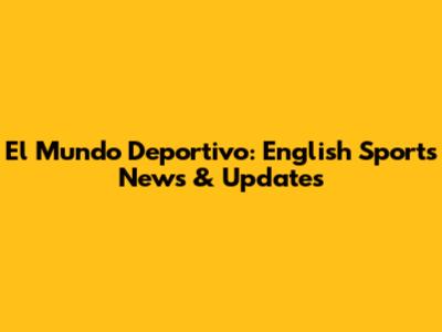 El Mundo Deportivo: English Sports News & Updates