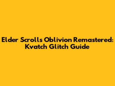 Elder Scrolls Oblivion Remastered: Kvatch Glitch Guide