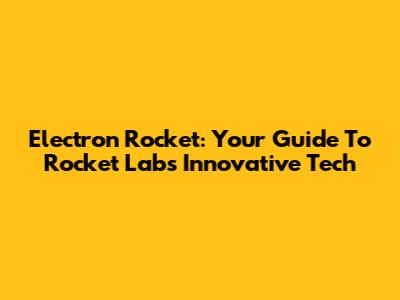Electron Rocket: Your Guide To Rocket Lab's Innovative Tech