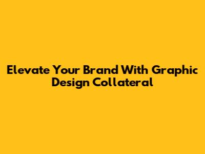 Elevate Your Brand With Graphic Design Collateral