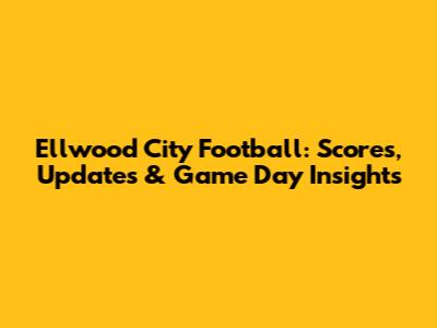 Ellwood City Football: Scores, Updates & Game Day Insights