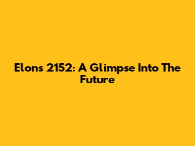 Elon's 2152: A Glimpse Into The Future