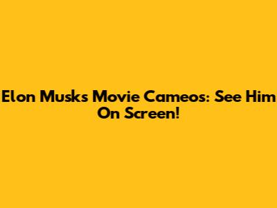 Elon Musk's Movie Cameos: See Him On Screen!