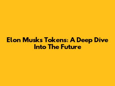 Elon Musk's Tokens: A Deep Dive Into The Future
