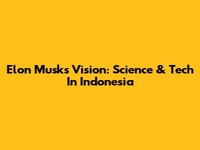 Elon Musk's Vision: Science & Tech In Indonesia