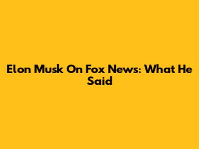 Elon Musk On Fox News: What He Said