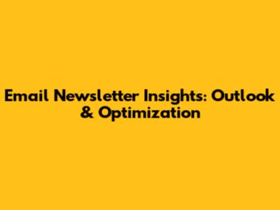 Email Newsletter Insights: Outlook & Optimization