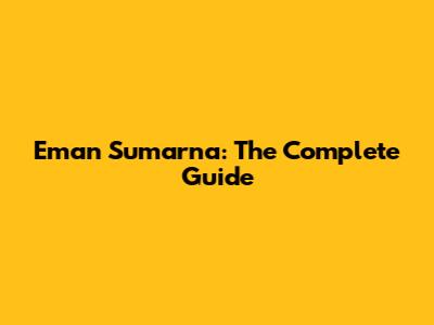 Eman Sumarna: The Complete Guide