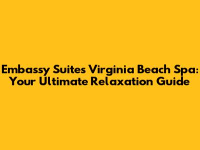 Embassy Suites Virginia Beach Spa: Your Ultimate Relaxation Guide