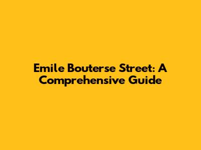 Emile Bouterse Street: A Comprehensive Guide