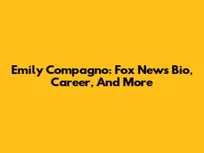 Emily Compagno: Fox News Bio, Career, And More