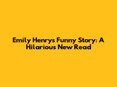 Emily Henry's "Funny Story": A Hilarious New Read