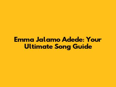Emma Jalamo Adede: Your Ultimate Song Guide