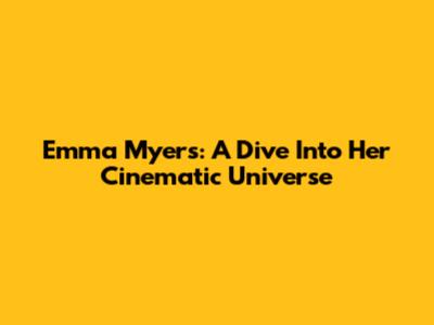Emma Myers: A Dive Into Her Cinematic Universe