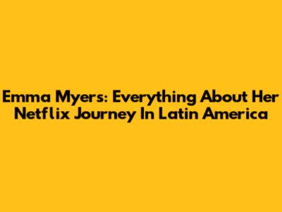 Emma Myers: Everything About Her Netflix Journey In Latin America
