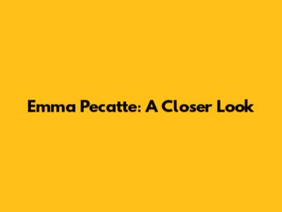 Emma Pecatte: A Closer Look