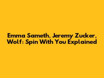 Emma Sameth, Jeremy Zucker, Wolf: Spin With You Explained
