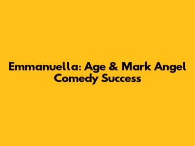 Emmanuella: Age & Mark Angel Comedy Success