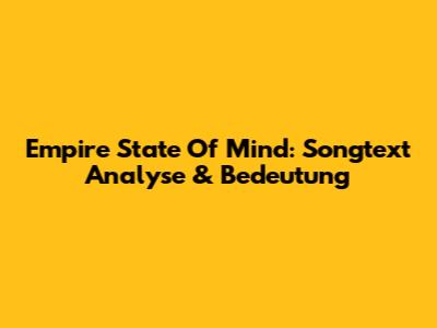 Empire State Of Mind: Songtext Analyse & Bedeutung