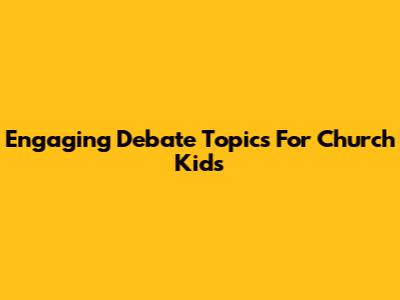 Engaging Debate Topics For Church Kids