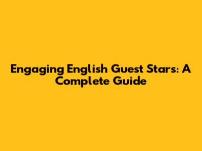 Engaging English Guest Stars: A Complete Guide