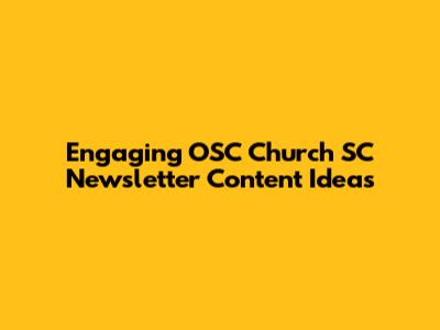 Engaging OSC Church SC Newsletter Content Ideas