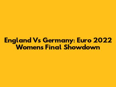 England Vs Germany: Euro 2022 Women's Final Showdown