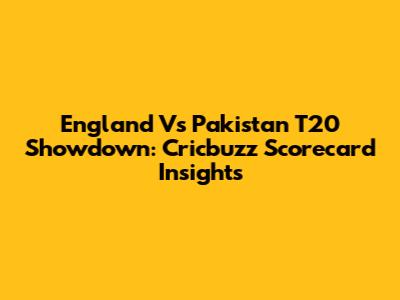 England Vs Pakistan T20 Showdown: Cricbuzz Scorecard Insights