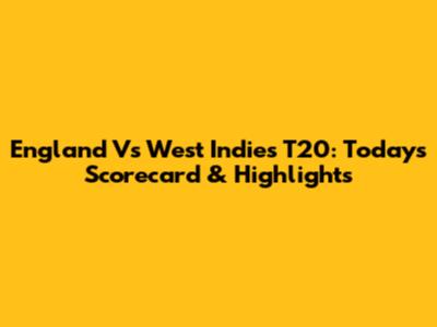 England Vs West Indies T20: Today's Scorecard & Highlights