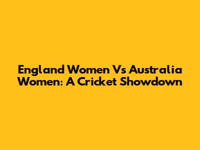 England Women Vs Australia Women: A Cricket Showdown