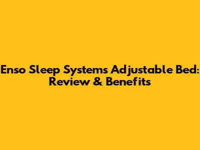 Enso Sleep Systems Adjustable Bed: Review & Benefits