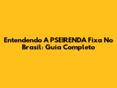 Entendendo A PSEIRENDA Fixa No Brasil: Guia Completo