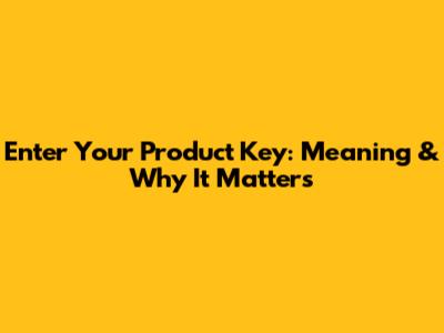Enter Your Product Key: Meaning & Why It Matters
