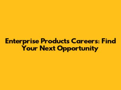 Enterprise Products Careers: Find Your Next Opportunity