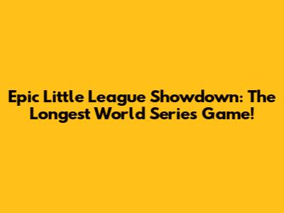 Epic Little League Showdown: The Longest World Series Game!