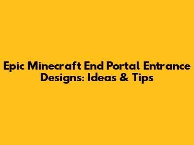 Epic Minecraft End Portal Entrance Designs: Ideas & Tips