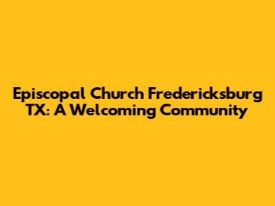 Episcopal Church Fredericksburg TX: A Welcoming Community