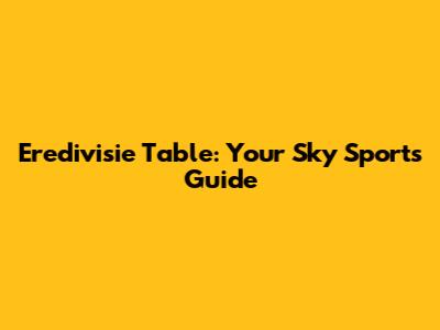 Eredivisie Table: Your Sky Sports Guide